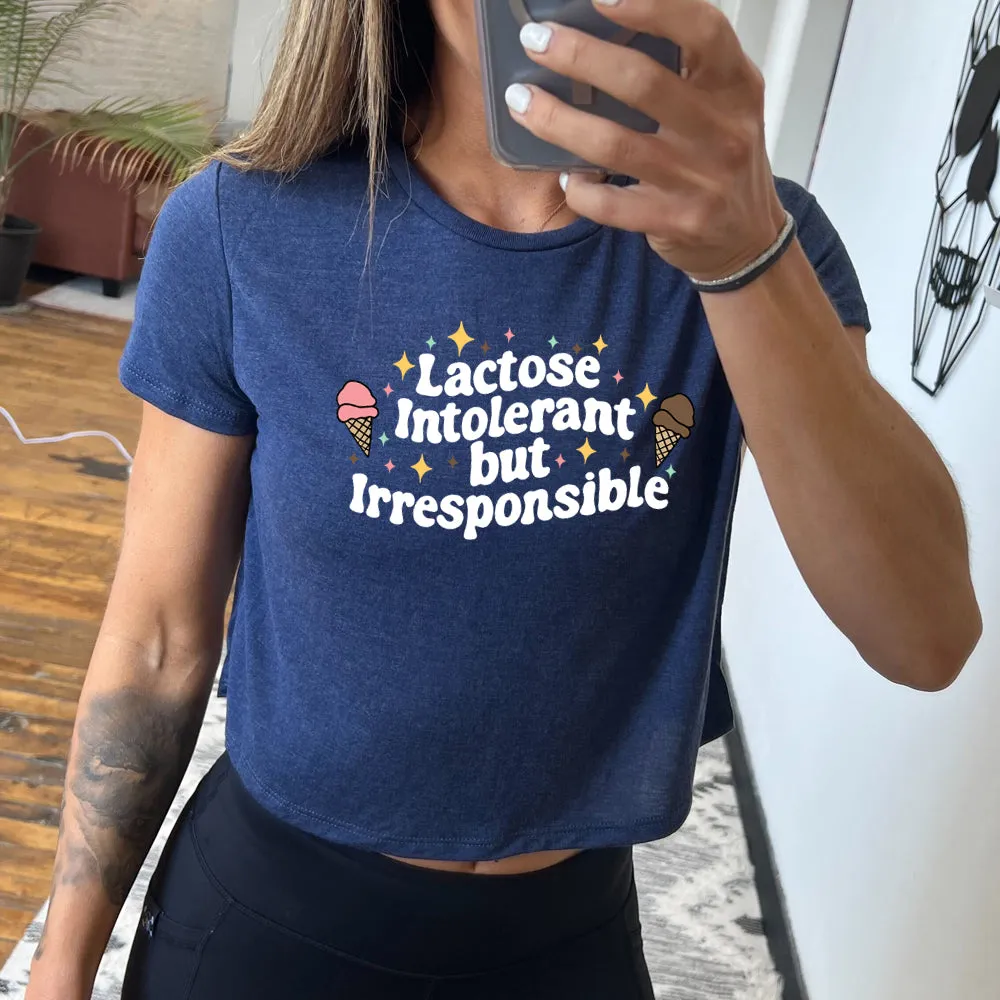 Lactose Intolerant But Irresponsible Cropped Tee