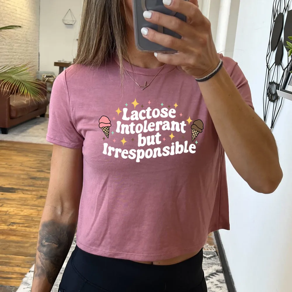 Lactose Intolerant But Irresponsible Cropped Tee